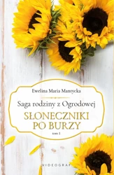 Saga rodziny z Ogrodowej Tom 1 Słoneczniki po burzy - Ewelina Maria Mantycka