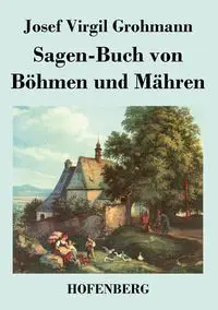 Sagen-Buch von Böhmen und Mähren - Josef Virgil Grohmann