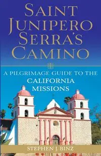 Saint Junipero Serra's Camino - Stephen Binz J