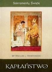 Sakramenty Święte - Kapłaństwo - bp. Wacław J. Świerzawski