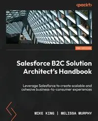 Salesforce B2C Solution Architect's Handbook - Second Edition - Mike King