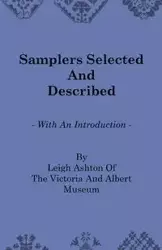 Samplers Selected and Described - With an Introduction by Leigh Ashton of the Victoria and Albert Museum - Ashton Leigh