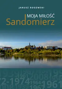 Sandomierz moja miłość - Janusz Rogowski