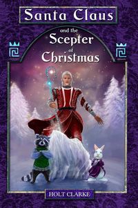 Santa Claus and the Scepter of Christmas - Clarke Holt