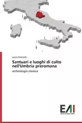 Santuari e luoghi di culto nell'Umbria preromana - Laura Gherardi