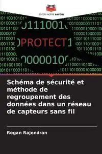 Schéma de sécurité et méthode de regroupement des données dans un réseau de capteurs sans fil - Regan Rajendran