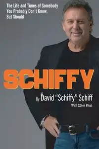 Schiffy - The Life and Times of Somebody You Probably Don't Know, But Should - David Schiff "Schiffy"