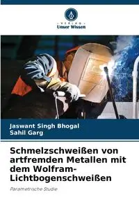 Schmelzschweißen von artfremden Metallen mit dem Wolfram-Lichtbogenschweißen - Singh Bhogal Jaswant