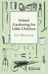 School Gardening for Little Children - Lucy Latter