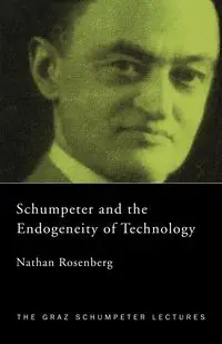 Schumpeter and the Endogeneity of Technology - Nathan Rosenberg