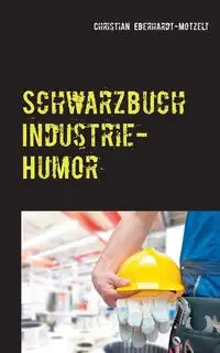 Schwarzbuch Industrie-Humor - Christian Eberhardt-Motzelt