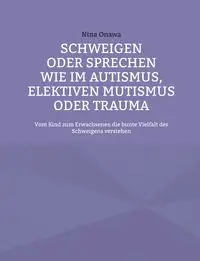 Schweigen oder Sprechen wie im Autismus, elektiven Mutismus oder Trauma - Nina Onawa