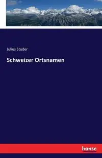 Schweizer Ortsnamen - Julius Studer