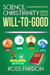 Science, Christianity and the Will-to-good - Ross Fardon