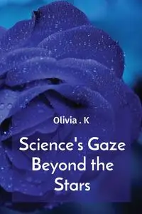 Science's Gaze Beyond the Stars - . Olivia K