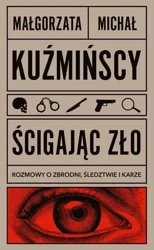 Ścigając zło. Rozmowy o zbrodni, śledztwie i karze - Małgorzata Kuźmińska, Michał Kuźmiński