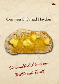 Scrambled Lives on Buttered Toast - Cariad Haydon Ceinwen E