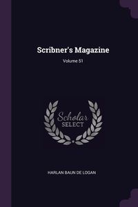 Scribner's Magazine; Volume 51 - Logan Harlan De Baun