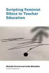 Scripting Feminist Ethics in Teacher Education - Forrest Michelle