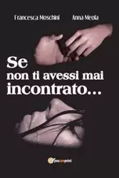 Se non ti avessi mai incontrato ... - Anna Francesca Meola Moschini