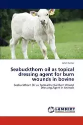 Seabuckthorn oil as topical dressing agent for burn wounds in bovine - Kumar Amit