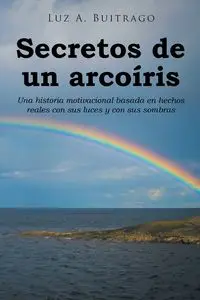 Secretos de un arcoíris - Luz Buitrago  A.