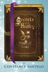 Secrets of a Healer - Magic of Reiki - Constance Santego Dr.