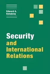 Security and International Relations - Edward A. Kolodziej