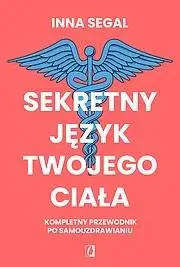 Sekretny język twojego ciała. Kompletny przewodnik - Inna Segal