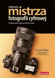 Sekrety mistrza fotografii cyfrowej. Profesjonalne zdjęcia krok po kroku - Scott Kelby