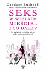 Seks w wielkim mieście...i co dalej? - Candace Bushnell