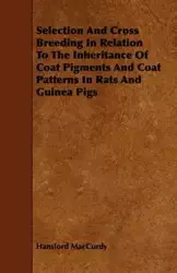 Selection And Cross Breeding In Relation To The Inheritance Of Coat Pigments And Coat Patterns In Rats And Guinea Pigs - MacCurdy Hansford