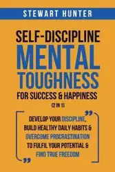 Self-Discipline &amp; Mental Toughness For Success &amp; Happiness (2 in 1) - HUNTER STEWART