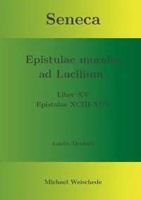 Seneca - Epistulae morales ad Lucilium - Liber XV Epistulae XCIII - XCV - Michael Weischede