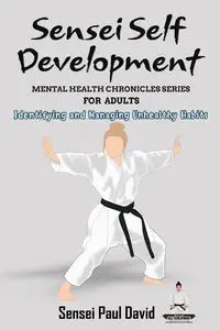 Sensei Self Development Mental Health Chronicles Series - Identifying and Managing Unhealthy Habits - David Paul Sensei