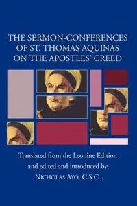 Sermon-Conferences of St. Thomas Aquinas on the Apostles' Creed - Thomas Aquinas