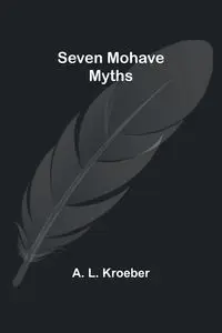 Seven Mohave Myths - Kroeber A. L.