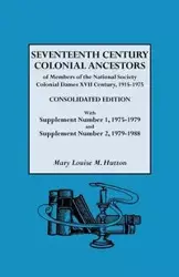 Seventeenth Century Colonial Ancestors of Members of the National Society Colonial Dames XVII Century, 1915-1975. Consolidated Edition, with Supplemen - Mary Louise M. Hutton