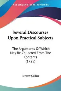 Several Discourses Upon Practical Subjects - Jeremy Collier