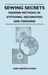 Sewing Secrets - Modern Methods of Stitching, Decorating and Finishing - Mary Brooks Picken