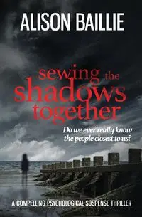 Sewing the Shadows Together - Alison Baillie