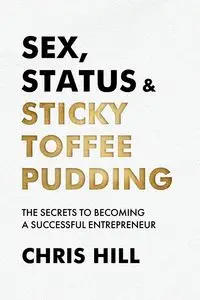 Sex, Status & Sticky Toffee Pudding - Chris Hill