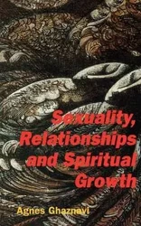 Sexuality, Relationships and Spiritual Growth - Agnes Ghaznavi