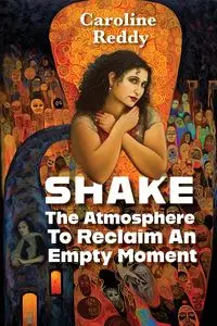 Shake the Atmosphere to Reclaim an Empty Moment - Caroline Reddy