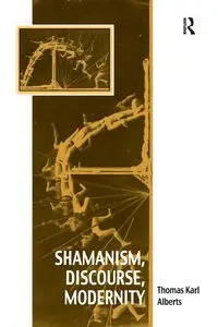 Shamanism, Discourse, Modernity - Thomas Karl Alberts