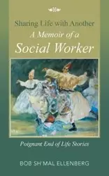 Sharing Life with Another a Memoir of a Social Worker - Bob Ellenberg Sh'mal