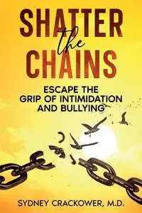 Shatter the Chains - Sydney Crackower M.D.