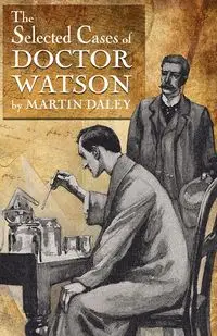 Sherlock Holmes - The Selected Cases of Doctor Watson - Martin Daley