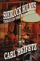 Sherlock Holmes Through The Microscope - Carl Heifetz