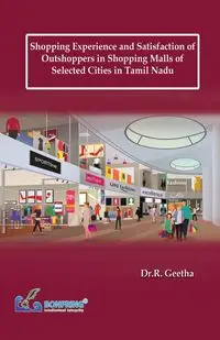 Shopping Experience and Satisfaction of Outshoppers in Shopping Malls of Selected Cities in Tamil Nadu - Geetha Dr.R.